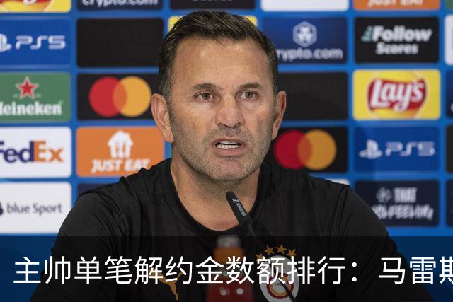 主帅单笔解约金数额排行：马雷斯卡2000万欧第三，穆帅两度上榜