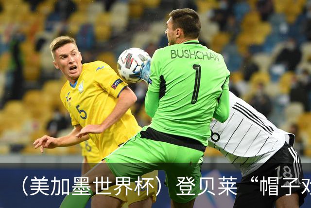 （美加墨世界杯）登贝莱“帽子戏法”助法国胜挪威 伊拉克垫底出局